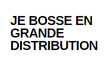 Je bosse en grande distribution